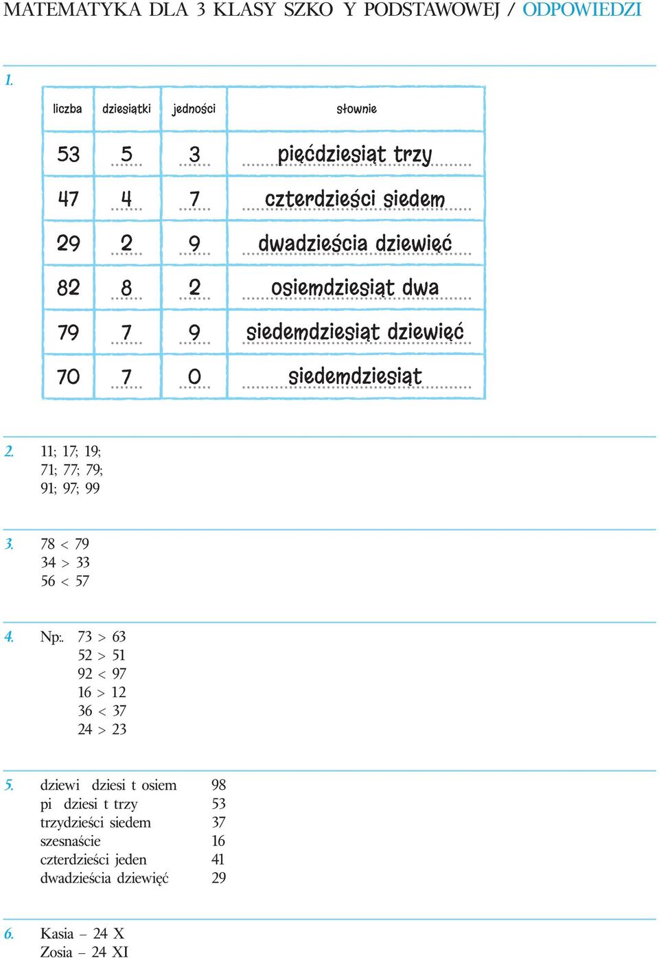 .. siedemdziesiąt. 11; 17; 19; 71; 77; 79; 91; 97; 99 3. 78 < 79 34 > 33 56 < 57 4. Np:. 73 > 63 5 > 51 9 < 97 16 > 1 36 < 37 4 > 3 5.