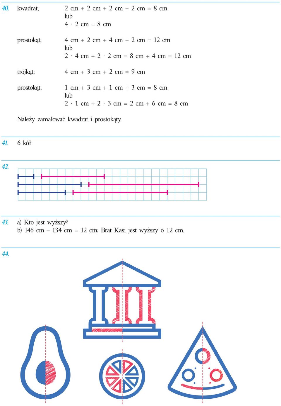 + 1 cm + 3 cm = 8 cm lub 1 cm + 3 cm = cm + 6 cm = 8 cm Należy zamalować kwadrat i prostokąty.