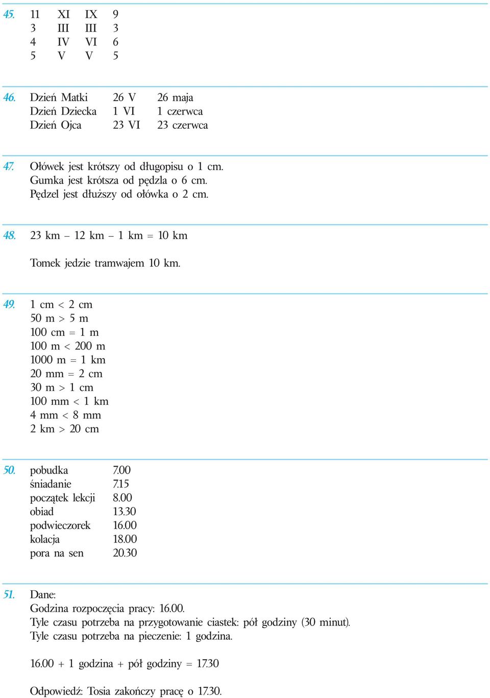 1 cm < cm 50 m > 5 m 100 cm = 1 m 100 m < 00 m 1000 m = 1 km 0 mm = cm 30 m > 1 cm 100 mm < 1 km 4 mm < 8 mm km > 0 cm 50. pobudka 7.00 śniadanie 7.15 początek lekcji 8.00 obiad 13.