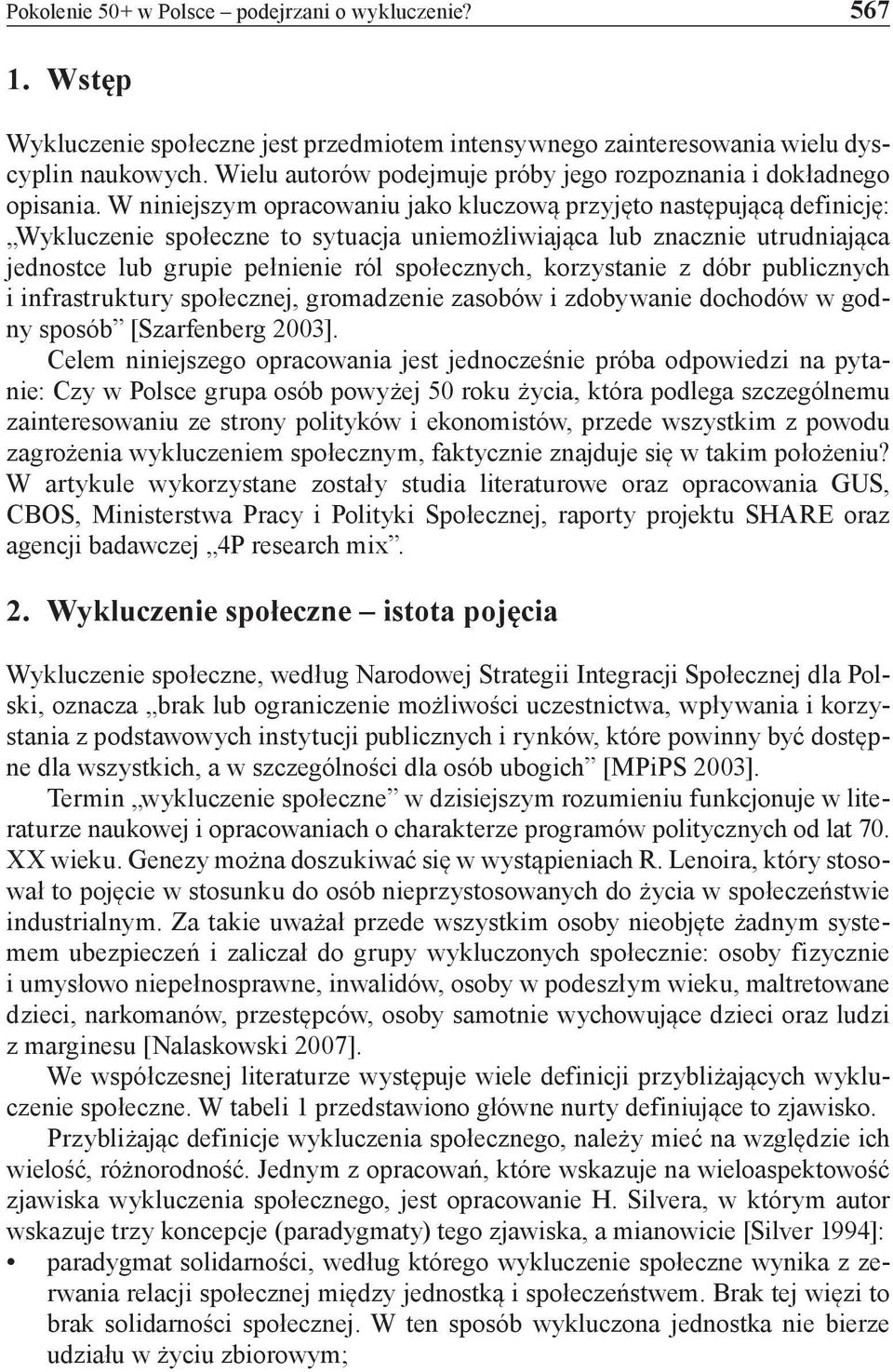 W niniejszym opracowaniu jako kluczową przyjęto następującą definicję: Wykluczenie społeczne to sytuacja uniemożliwiająca lub znacznie utrudniająca jednostce lub grupie pełnienie ról społecznych,