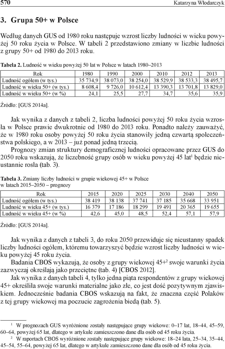 Ludność w wieku powyżej 50 lat w Polsce w latach 1980 2013 Rok 1980 1990 2000 2010 2012 2013 Ludność ogółem (w tys.) 35 734,9 38 073,0 38 254,0 38 529,9 38 533,3 38 495,7 Ludność w wieku 50+ (w tys.