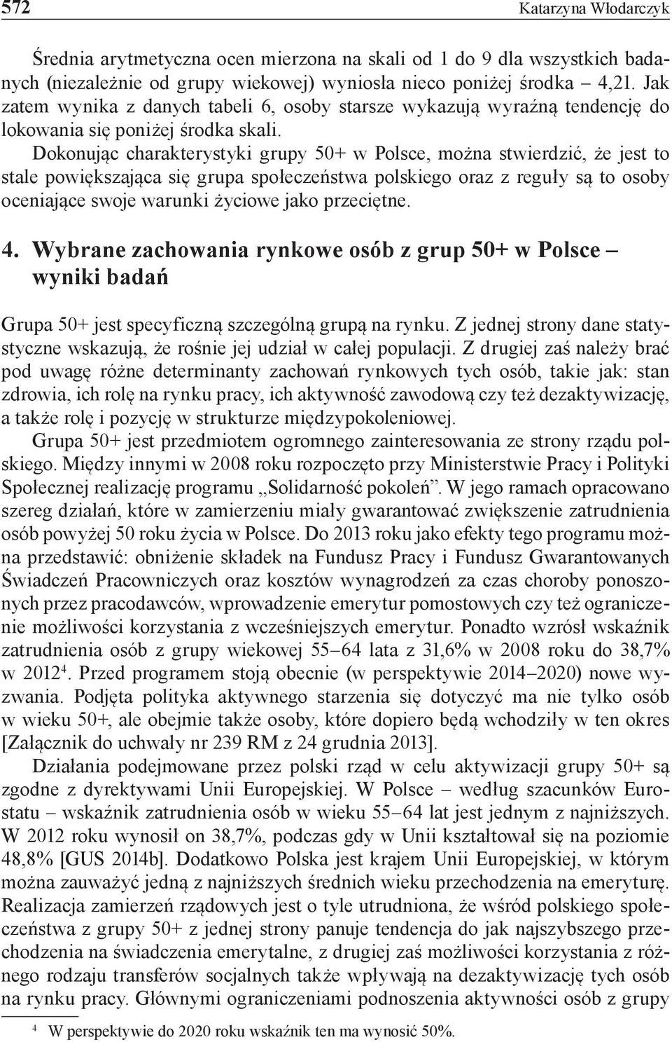 Dokonując charakterystyki grupy 50+ w Polsce, można stwierdzić, że jest to stale powiększająca się grupa społeczeństwa polskiego oraz z reguły są to osoby oceniające swoje warunki życiowe jako