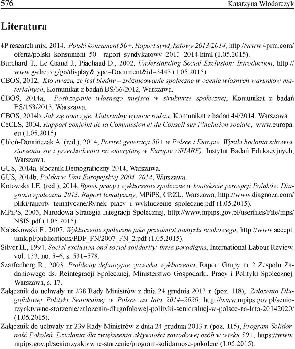 CBOS, 2014a, Postrzeganie własnego miejsca w strukturze społecznej, Komunikat z badań BS/163/2013, Warszawa. CBOS, 2014b, Jak się nam żyje.