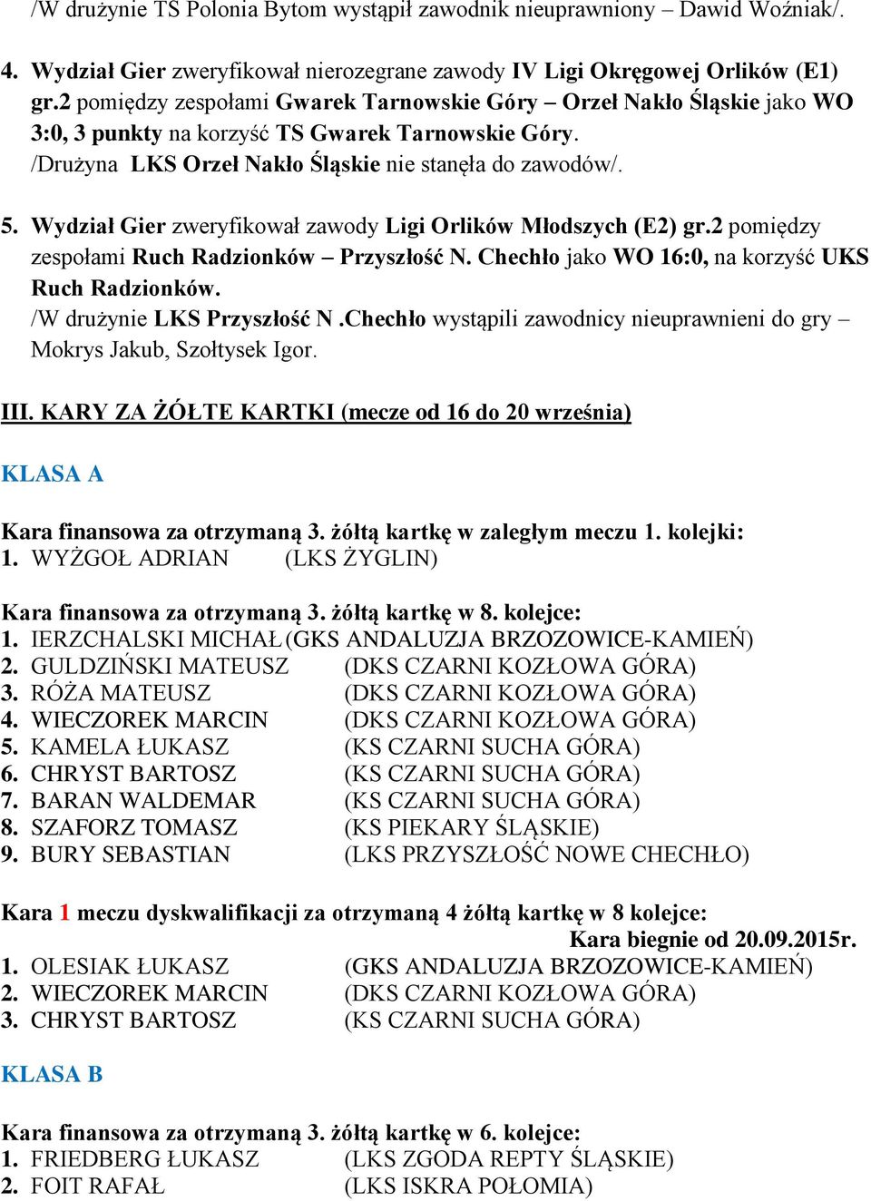 Wydział Gier zweryfikował zawody Ligi Orlików Młodszych (E2) gr.2 pomiędzy zespołami Ruch Radzionków Przyszłość N. Chechło jako WO 16:0, na korzyść UKS Ruch Radzionków. /W drużynie LKS Przyszłość N.