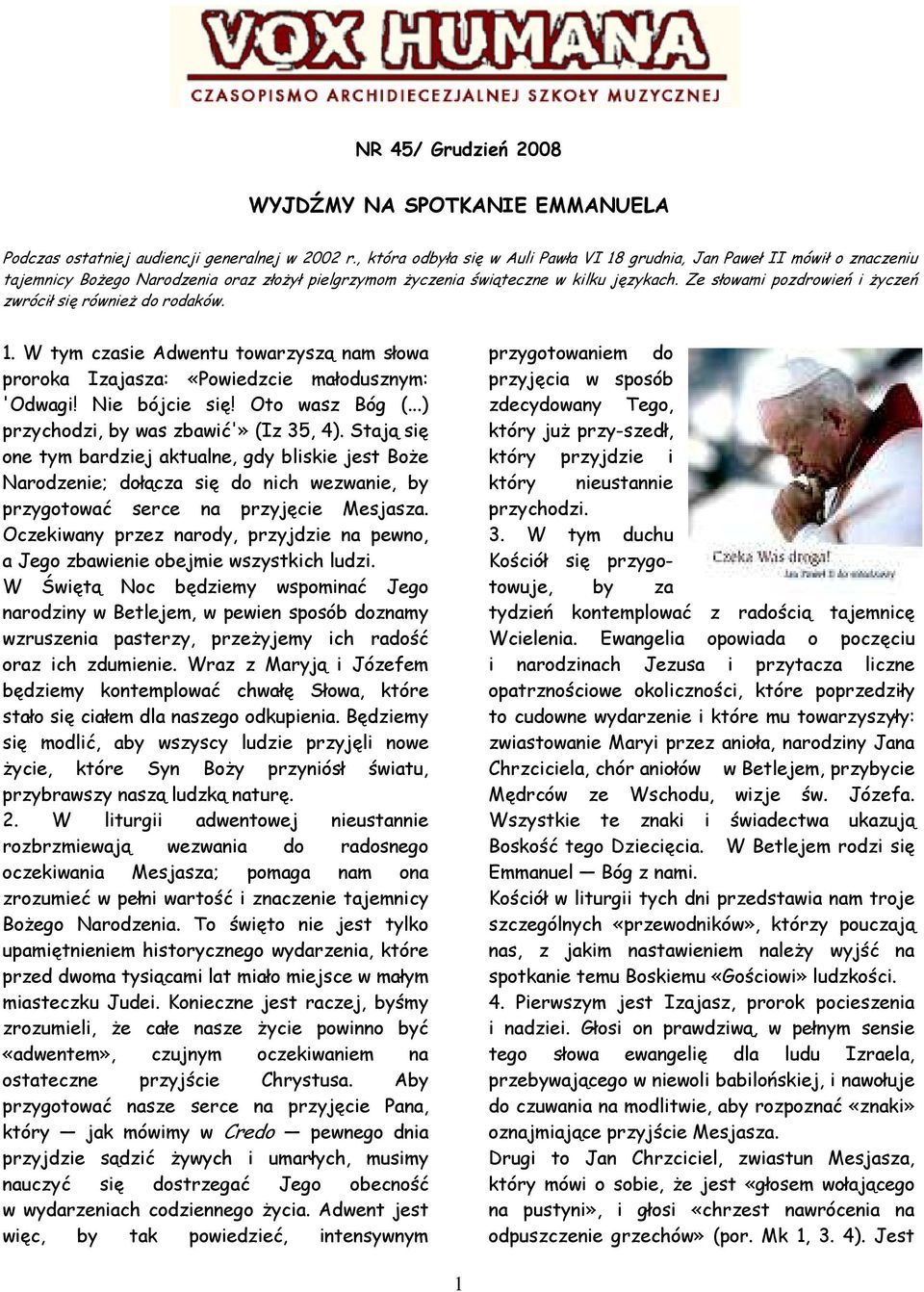 Ze słowami pozdrowień i Ŝyczeń zwrócił się równieŝ do rodaków. 1. W tym czasie Adwentu towarzyszą nam słowa proroka Izajasza: «Powiedzcie małodusznym: 'Odwagi! Nie bójcie się! Oto wasz Bóg (.