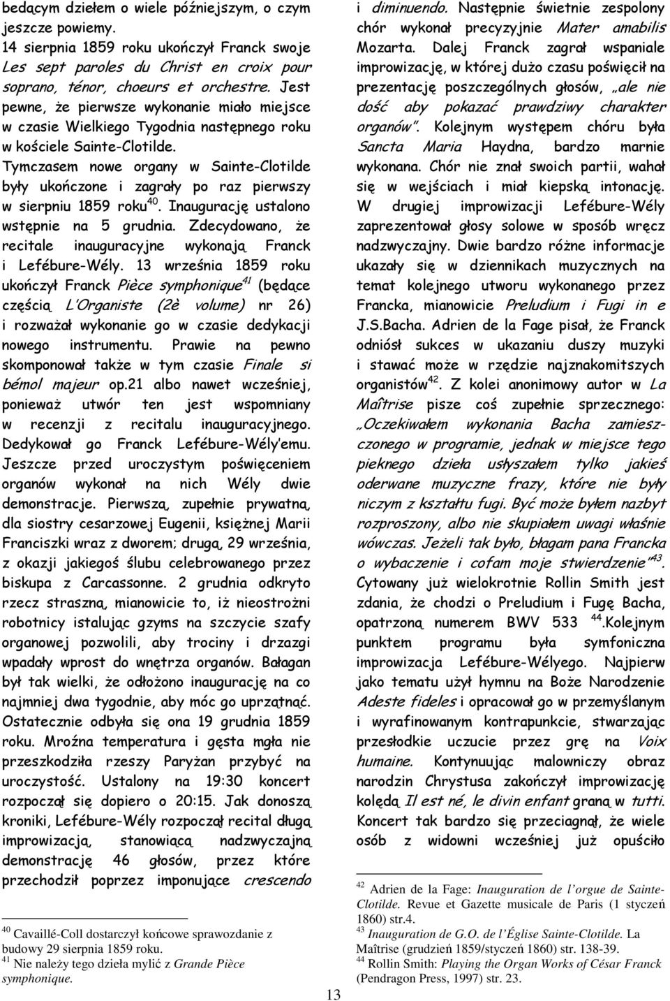Tymczasem nowe organy w Sainte-Clotilde były ukończone i zagrały po raz pierwszy w sierpniu 1859 roku 40. Inaugurację ustalono wstępnie na 5 grudnia.