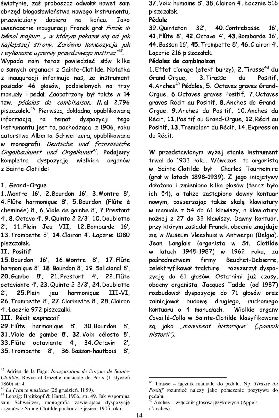 Wypada nam teraz powiedzieć słów kilka o samych organach z Sainte-Clotilde. Notatka z inauguracji informuje nas, Ŝe instrument posiadał 46 głosów, podzielonych na trzy manuały i pedał.