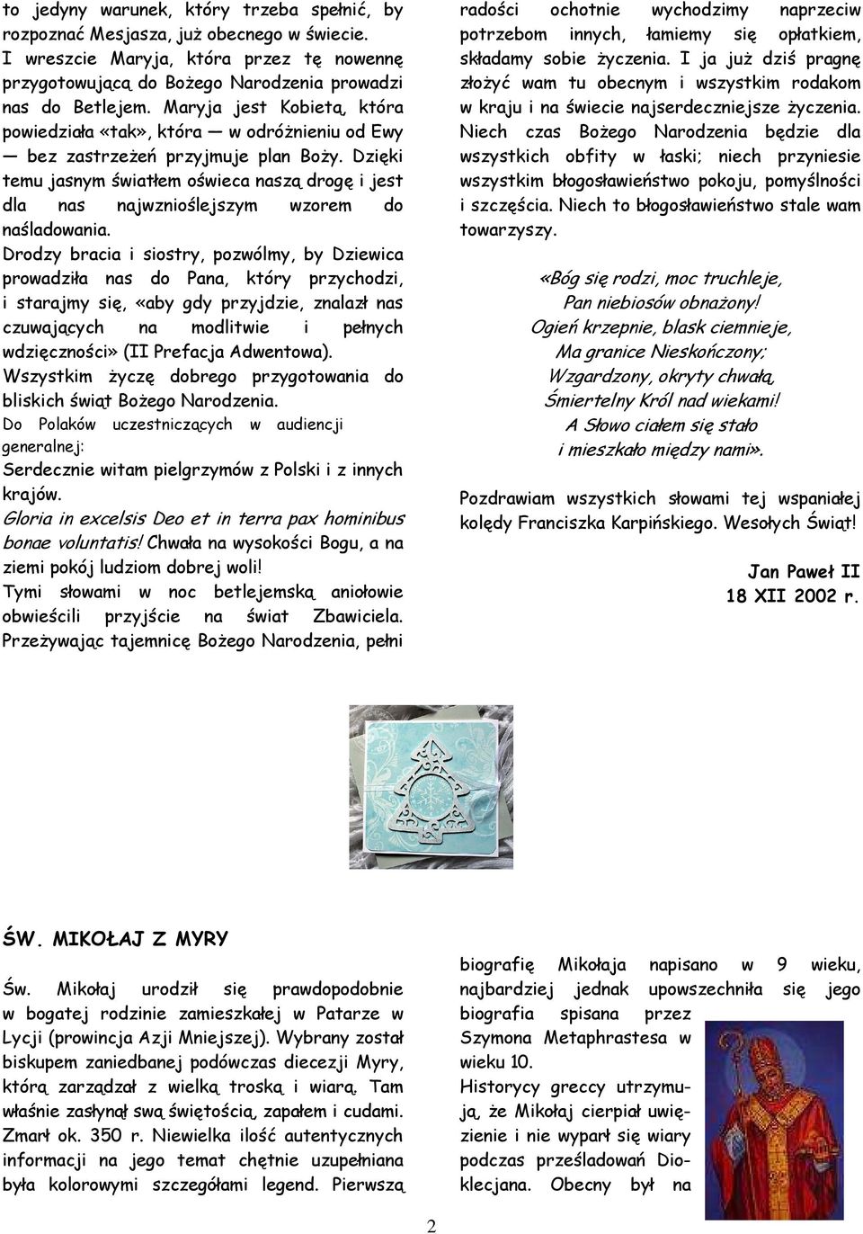 Dzięki temu jasnym światłem oświeca naszą drogę i jest dla nas najwznioślejszym wzorem do naśladowania.