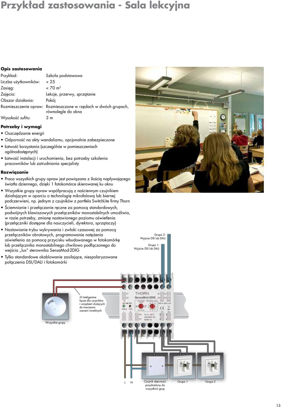 Łatwość korzystania (szczególnie w pomieszczeniach ogólnodostępnych) Łatwość instalacji i uruchomienia, bez potrzeby szkolenia pracowników lub zatrudniania specjalisty Rozwiązanie Praca wszystkich