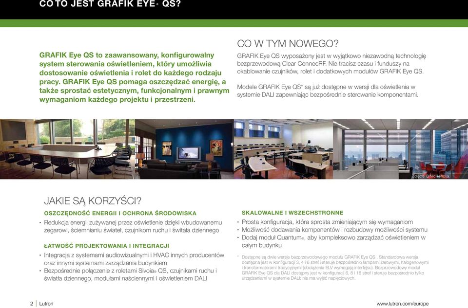 GRAFIK Eye QS wyposażony jest w wyjątkowo niezawodną technologię bezprzewodową Clear ConnecRF. Nie tracisz czasu i funduszy na okablowanie czujników, rolet i dodatkowych modułów GRAFIK Eye QS.