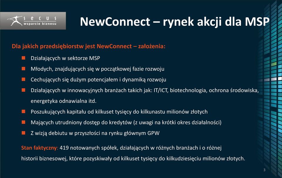 Poszukujących kapitału od kilkuset tysięcy do kilkunastu milionów złotych Mających utrudniony dostęp do kredytów (z uwagi na krótki okres działalności) Z wizją debiutu w