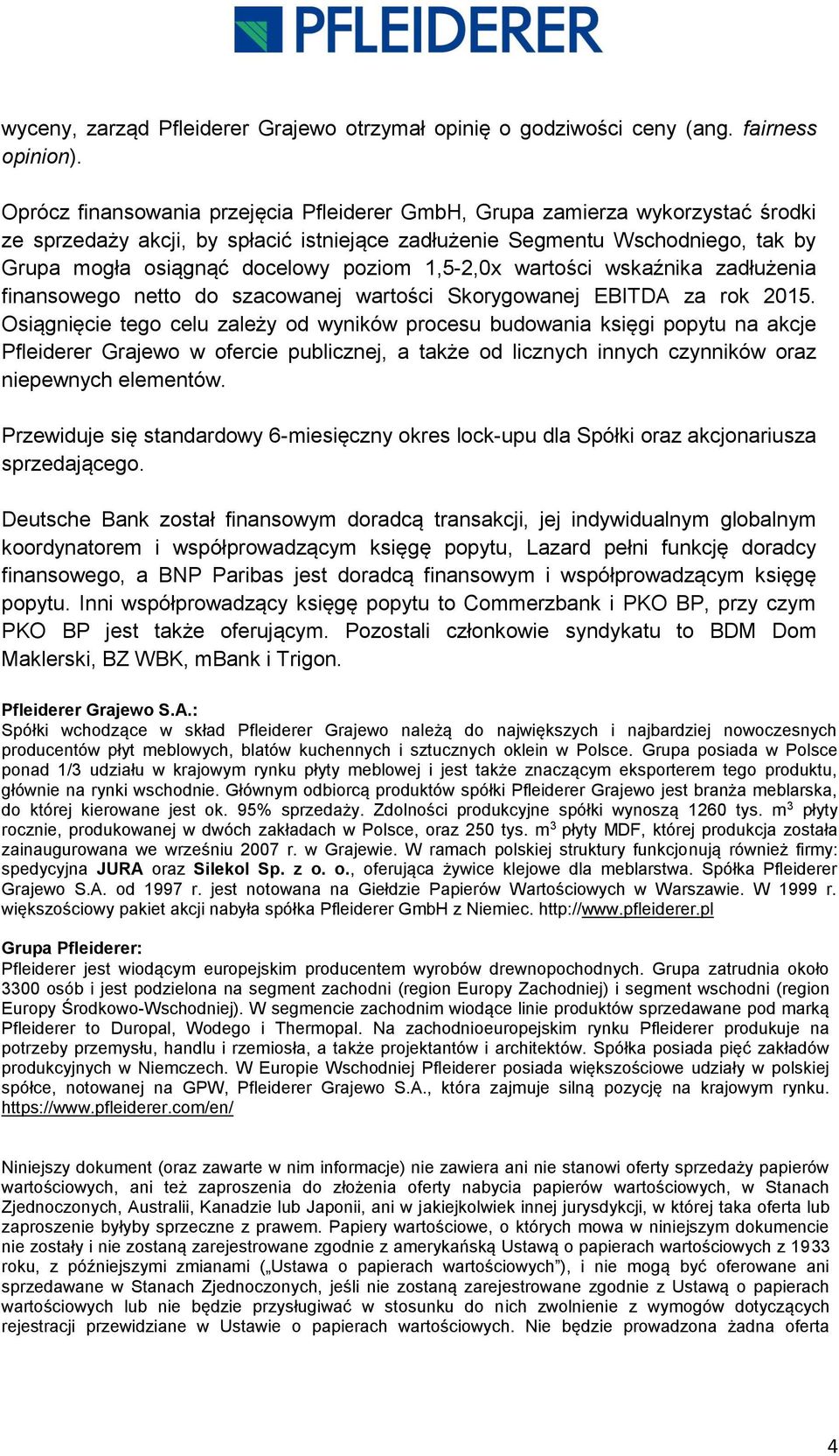 1,5-2,0x wartości wskaźnika zadłużenia finansowego netto do szacowanej wartości Skorygowanej EBITDA za rok 2015.