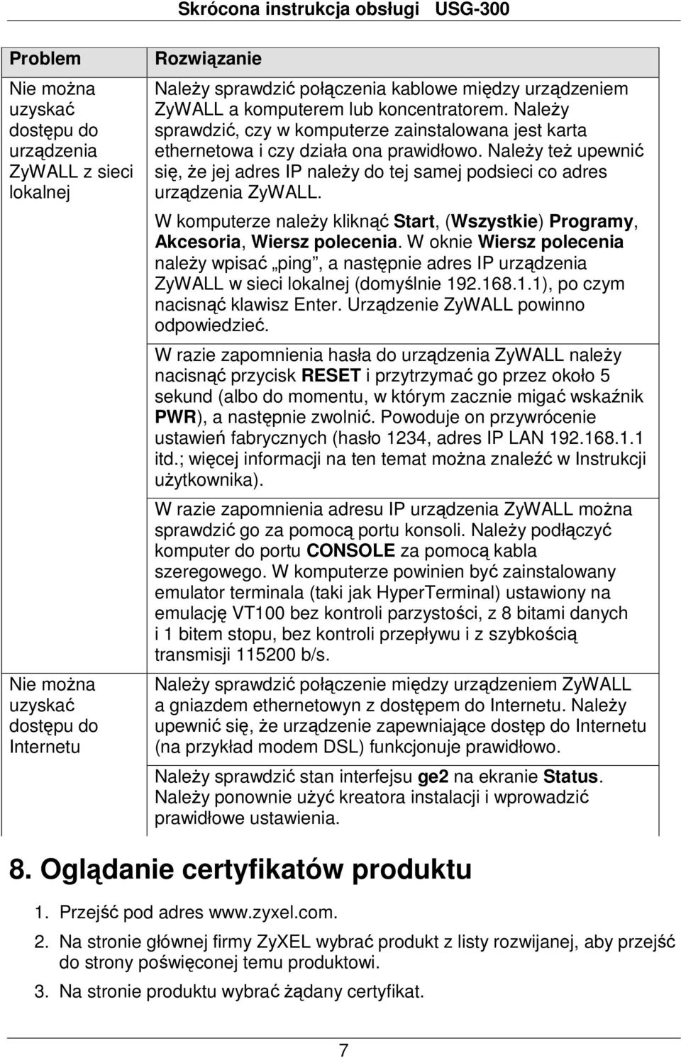Należy też upewnić się, że jej adres IP należy do tej samej podsieci co adres urządzenia ZyWALL. W komputerze należy kliknąć Start, (Wszystkie) Programy, Akcesoria, Wiersz polecenia.
