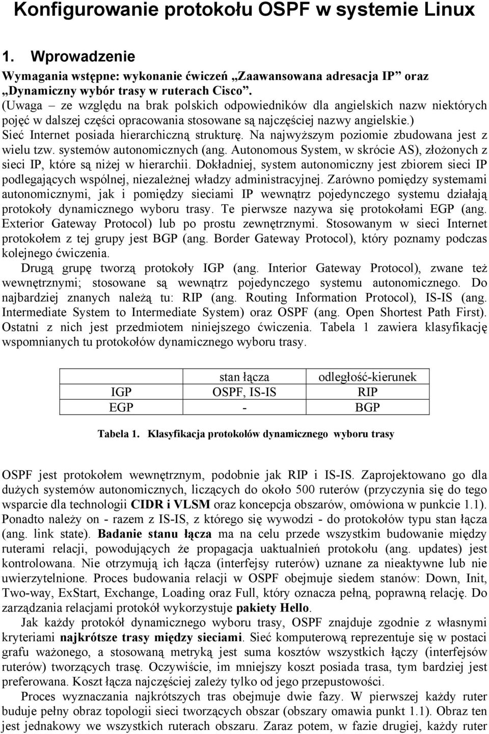 ) Sieć Internet posiada hierarchiczną strukturę. Na najwyższym poziomie zbudowana jest z wielu tzw. systemów autonomicznych (ang.