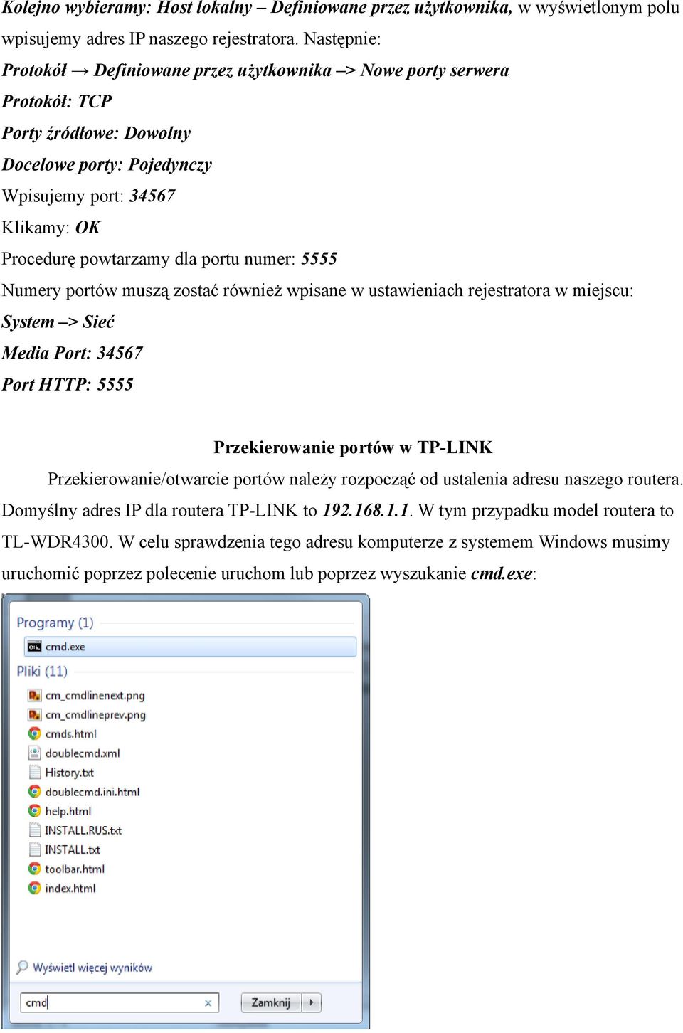 portu numer: 5555 Numery portów muszą zostać również wpisane w ustawieniach rejestratora w miejscu: System > Sieć Media Port: 34567 Port HTTP: 5555 Przekierowanie portów w TP-LINK