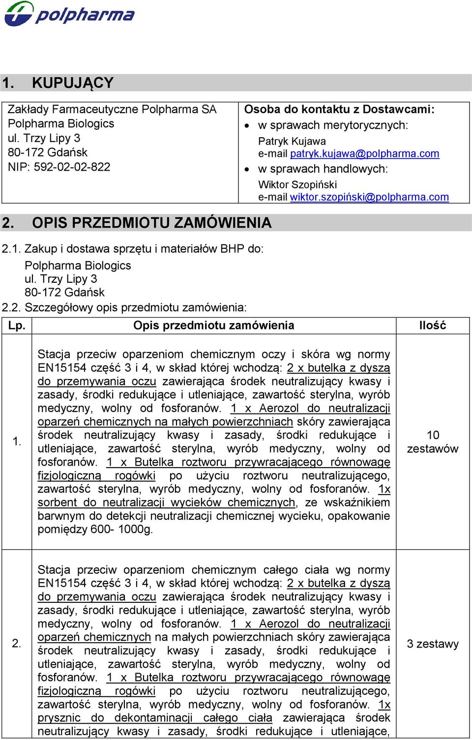 com w sprawach handlowych: Wiktor Szopiński e-mail wiktor.szopiński@polpharma.com 2. OPIS PRZEDMIOTU ZAMÓWIENIA 2.1. Zakup i dostawa sprzętu i materiałów BHP do: Polpharma Biologics ul.