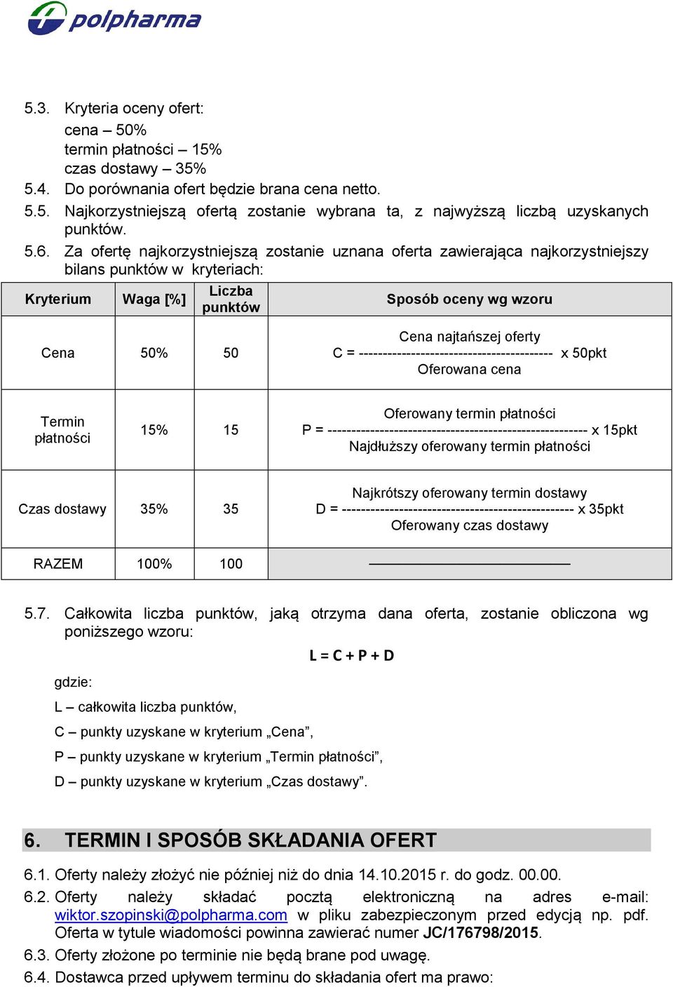 oferty C = ----------------------------------------- x 50pkt Oferowana cena Termin płatności 15% 15 Oferowany termin płatności P = ------------------------------------------------------- x 15pkt