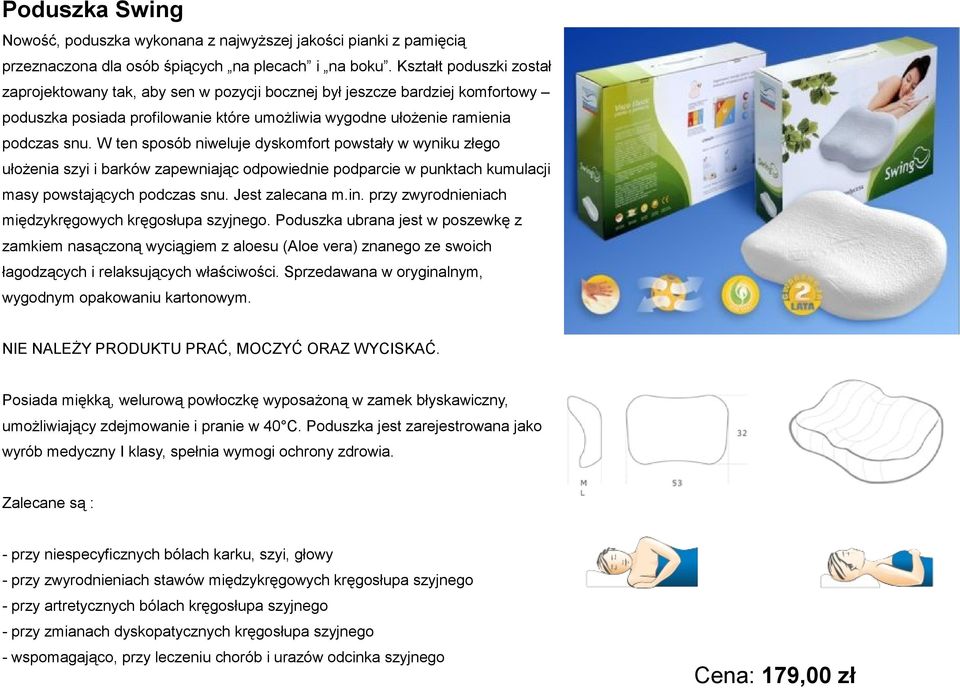 W ten sposób niweluje dyskomfort powstały w wyniku złego ułożenia szyi i barków zapewniając odpowiednie podparcie w punktach kumulacji masy powstających podczas snu. Jest zalecana m.in.