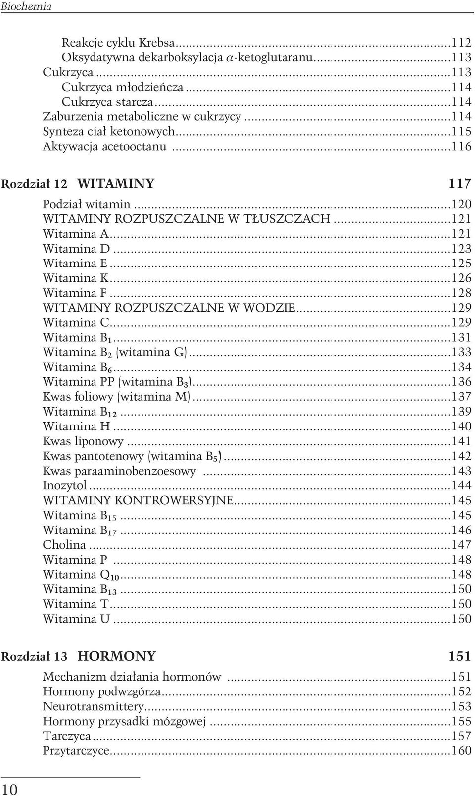 ..125 Witamina K...126 Witamina F...128 WITAMINY ROZPUSZCZALNE W WODZIE...129 Witamina C...129 Witamina B 1...131 Witamina B 2 (witamina G)...133 Witamina B 6...134 Witamina PP (witamina B 3 ).