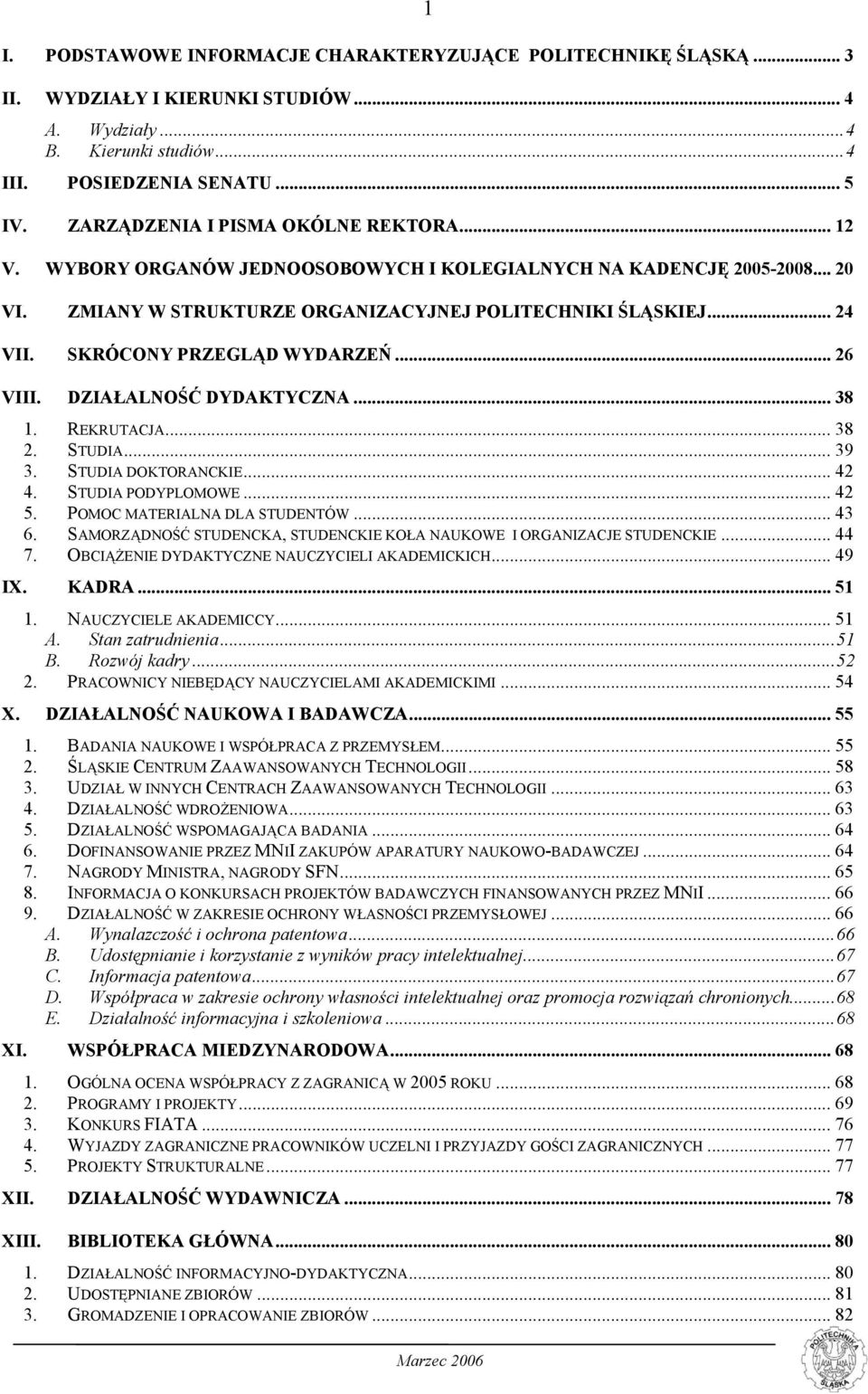 SKRÓCONY PRZEGLĄD WYDARZEŃ... 26 VIII. DZIAŁALNOŚĆ DYDAKTYCZNA... 38 1. REKRUTACJA... 38 2. STUDIA... 39 3. STUDIA DOKTORANCKIE... 42 4. STUDIA PODYPLOMOWE... 42 5. POMOC MATERIALNA DLA STUDENTÓW.