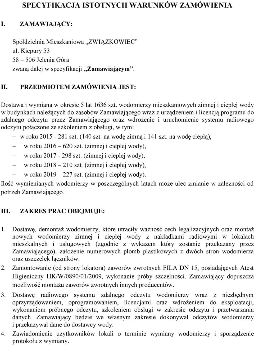 wodomierzy mieszkaniowych zimnej i ciepłej wody w budynkach należących do zasobów Zamawiającego wraz z urządzeniem i licencją programu do zdalnego odczytu przez Zamawiającego oraz wdrożenie i