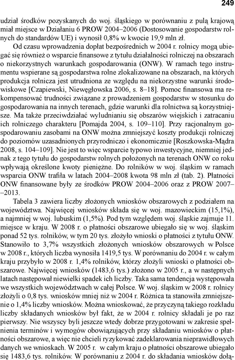 Od czasu wprowadzenia dopłat bezpośrednich w 2004 r. rolnicy mogą ubiegać się również o wsparcie finansowe z tytułu działalności rolniczej na obszarach o niekorzystnych warunkach gospodarowania (ONW).