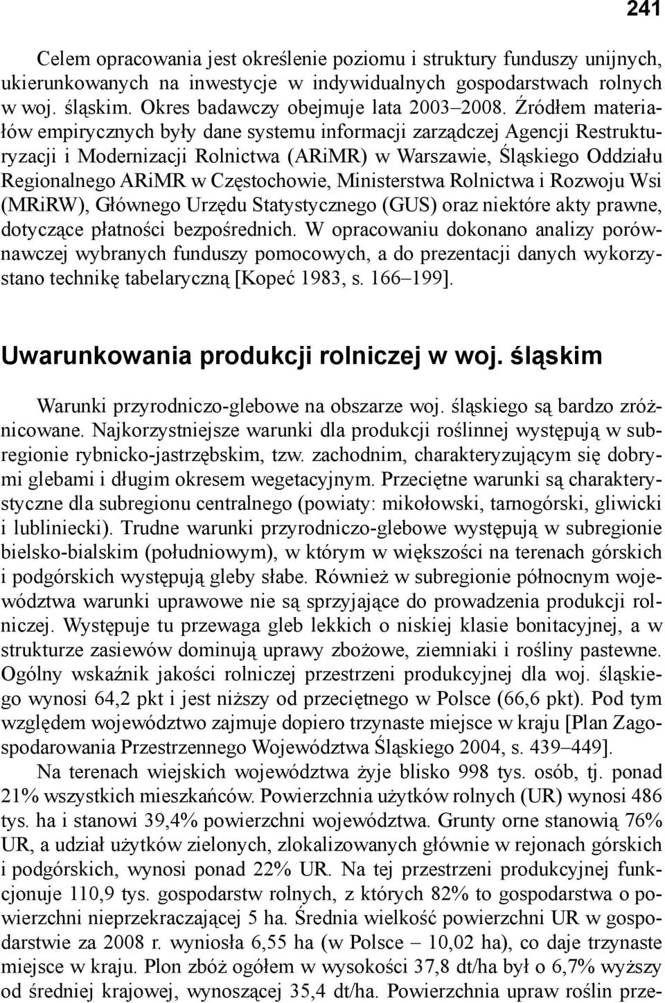 Źródłem materiałów empirycznych były dane systemu informacji zarządczej Agencji Restrukturyzacji i Modernizacji Rolnictwa (ARiMR) w Warszawie, Śląskiego Oddziału Regionalnego ARiMR w Częstochowie,