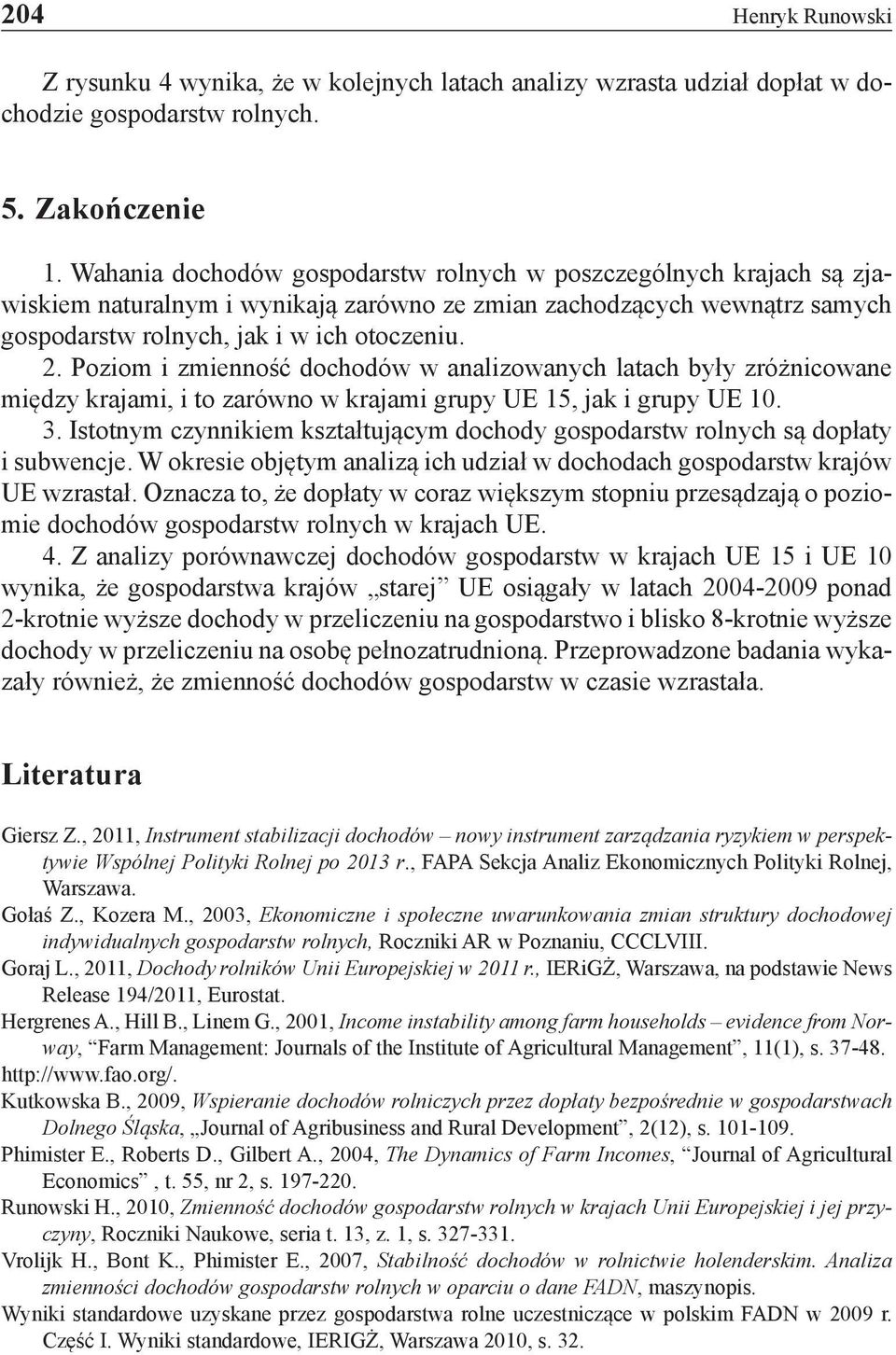 Poziom i zmienność dochodów w analizowanych latach były zróżnicowane między krajami, i to zarówno w krajami grupy UE 15, jak i grupy UE 10. 3.