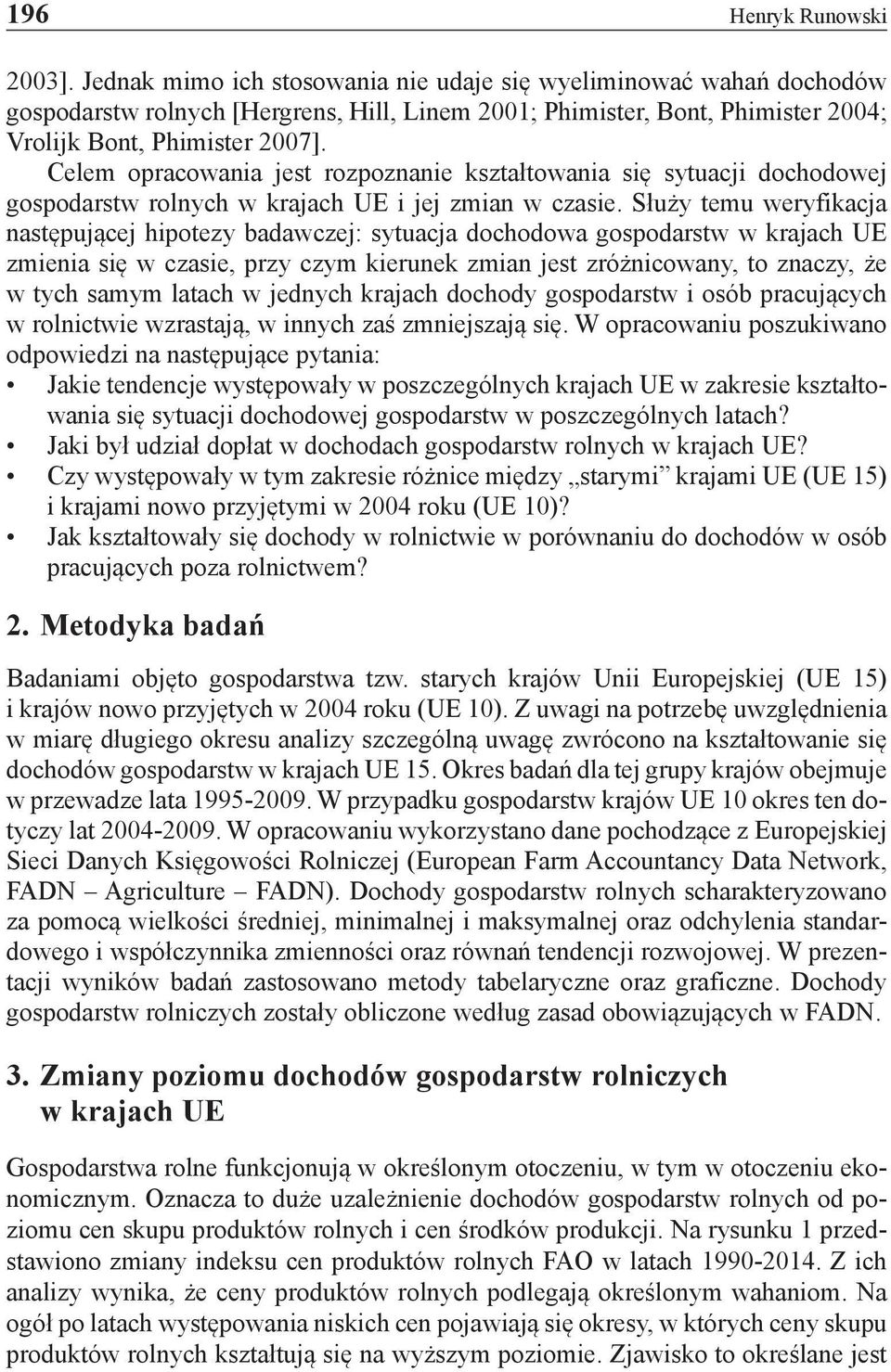 Celem opracowania jest rozpoznanie kształtowania się sytuacji dochodowej gospodarstw rolnych w krajach UE i jej zmian w czasie.