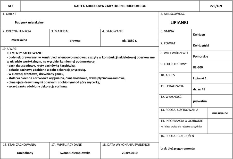 dachówką karpiówką, - połacie dachowe zdobione u dołu dekoracją snycerską, - w elewacji frontowej drewniany ganek, - stolarka okienna i drzwiowa oryginalna, okna krosnowe, drzwi