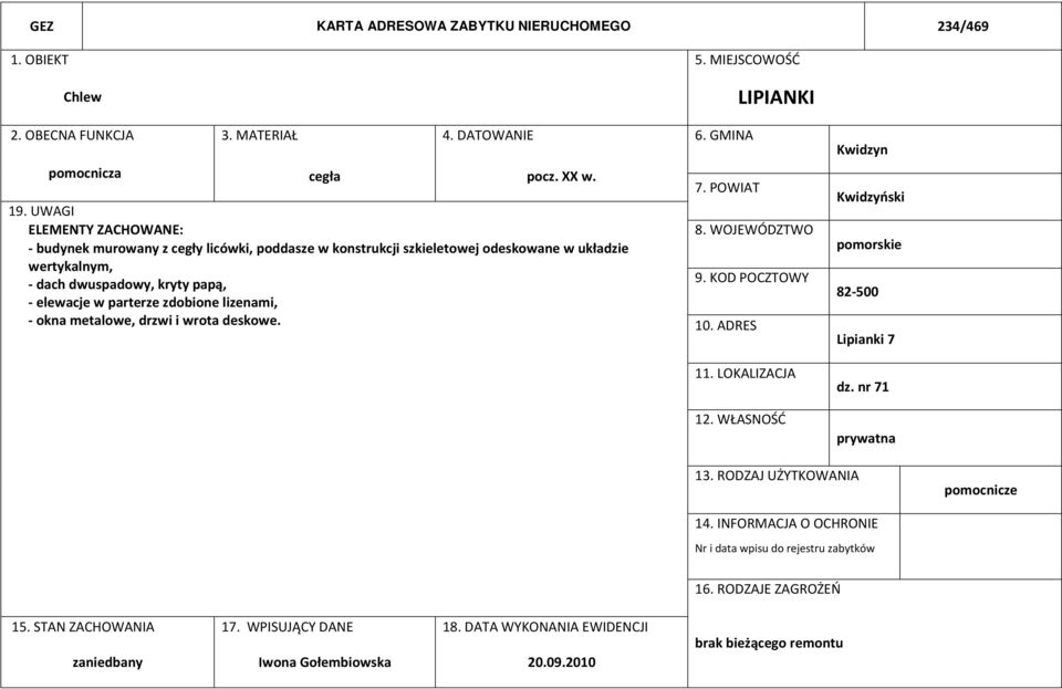 dwuspadowy, kryty papą, - elewacje w parterze zdobione lizenami, - okna metalowe, drzwi i wrota deskowe. 11.