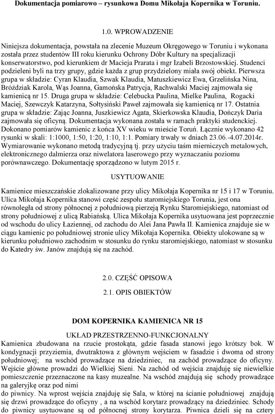 kierunkiem dr Macieja Prarata i mgr Izabeli Brzostowskiej. Studenci podzieleni byli na trzy grupy, gdzie każda z grup przydzielony miała swój obiekt.