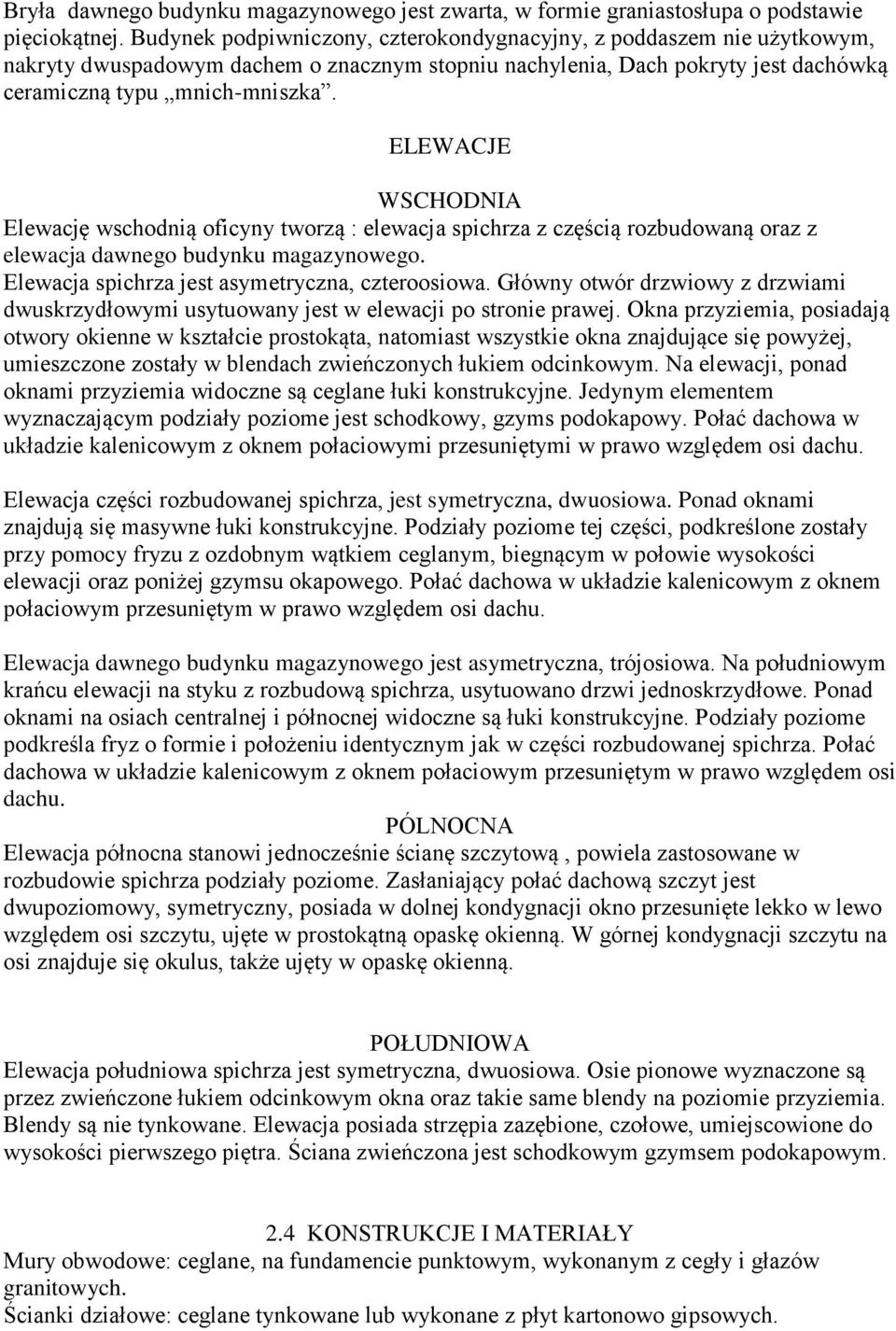 ELEWACJE WSCHODNIA Elewację wschodnią oficyny tworzą : elewacja spichrza z częścią rozbudowaną oraz z elewacja dawnego budynku magazynowego. Elewacja spichrza jest asymetryczna, czteroosiowa.