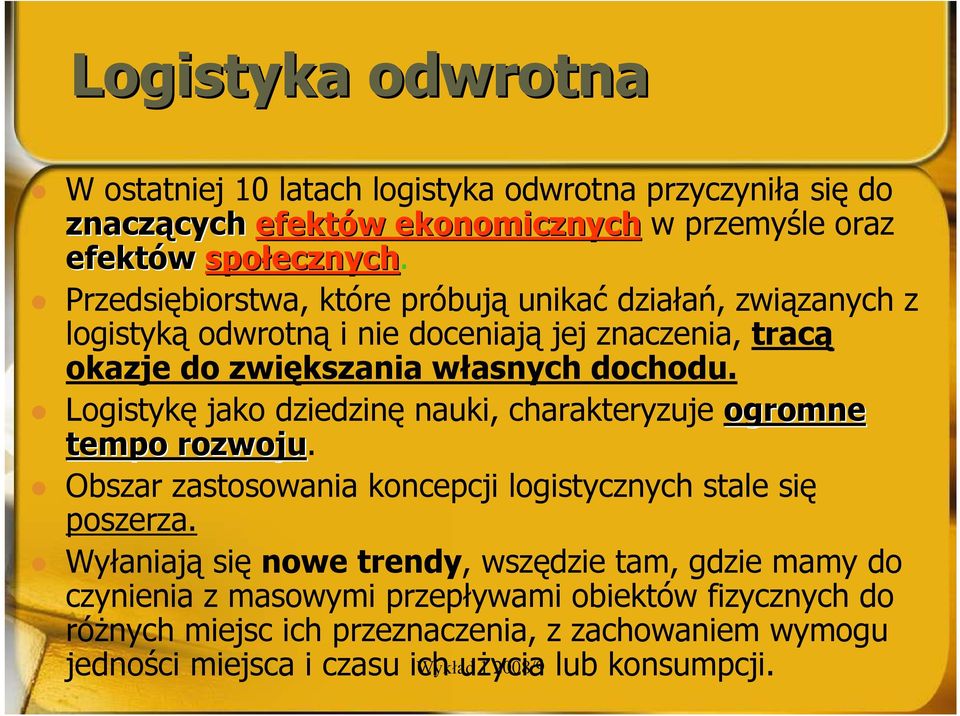 Logistykę jako dziedzinę nauki, charakteryzuje ogromne tempo rozwoju. Obszar zastosowania koncepcji logistycznych stale się poszerza.