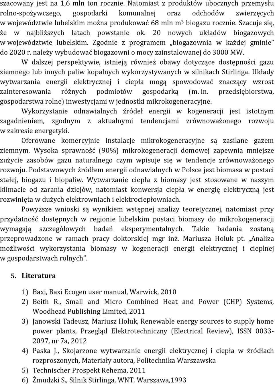 Szacuje się, że w najbliższych latach powstanie ok. 20 nowych układów biogazowych w województwie lubelskim. Zgodnie z programem biogazownia w każdej gminie do 2020 r.