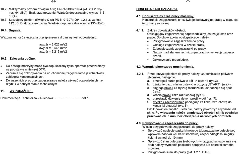 awx,śr = 2,023 m/s2 awy,śr = 3,545 m/s2 awz,śr = 3,219 m/s2 Do obsługi maszyny może być dopuszczony tylko operator przeszkolony na podstawie niniejszej DTR.