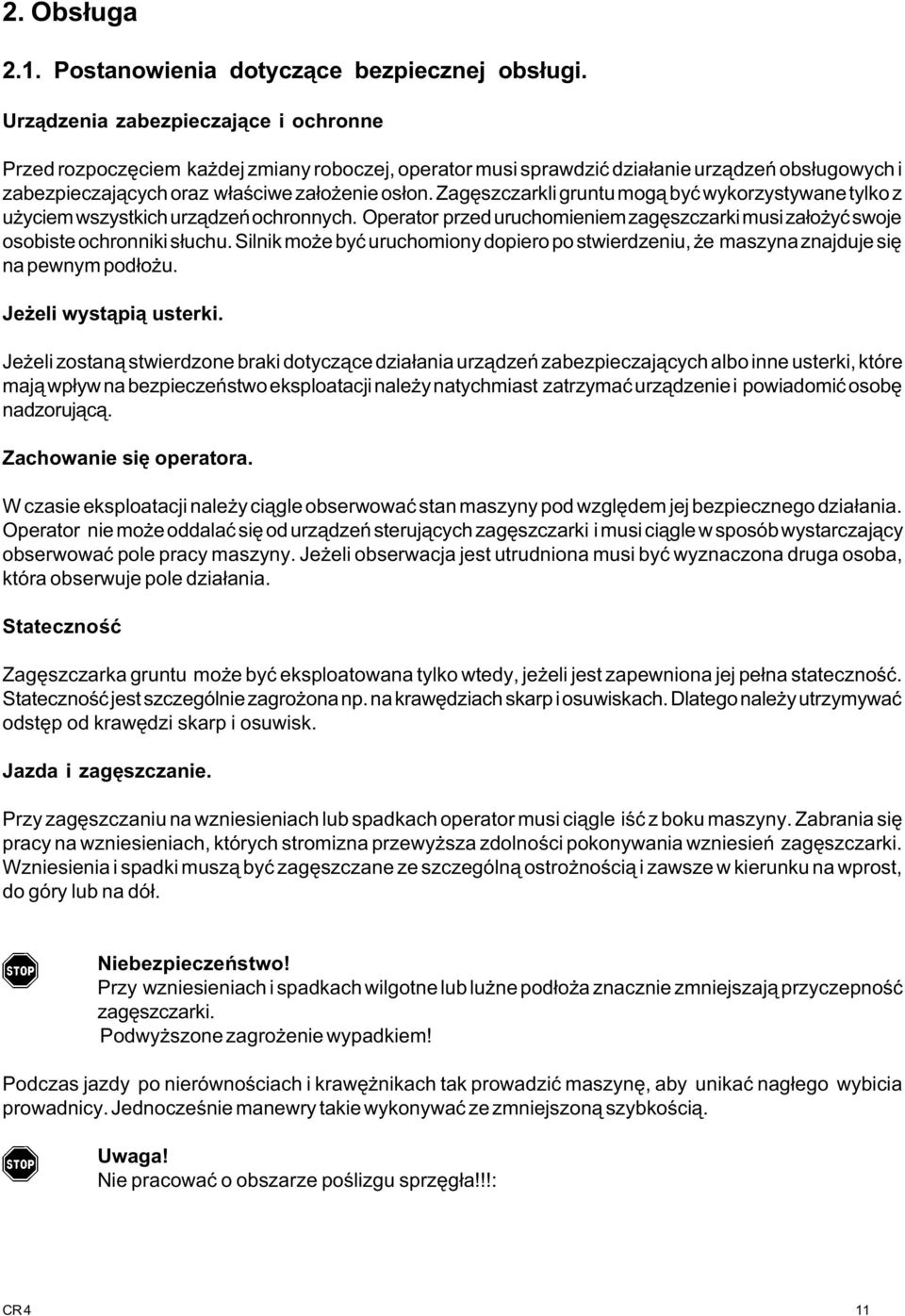 Zagêszczarkli gruntu mog¹ byæ wykorzystywane tylko z u yciem wszystkich urz¹dzeñ ochronnych. Operator przed uruchomieniem zagêszczarki musi za³o yæ swoje osobiste ochronniki s³uchu.