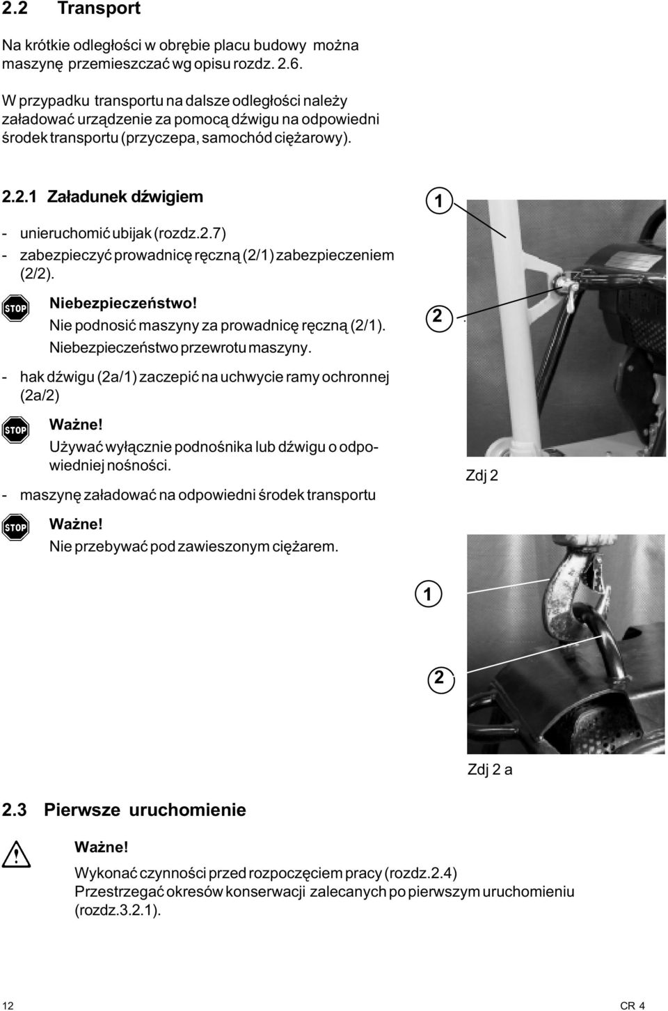 .. Za³adunek dÿwigiem - unieruchomiæ ubijak (rozdz..7) - zabezpieczyæ prowadnicê rêczn¹ (/) zabezpieczeniem (/). Niebezpieczeñstwo! Nie podnosiæ maszyny za prowadnicê rêczn¹ (/).