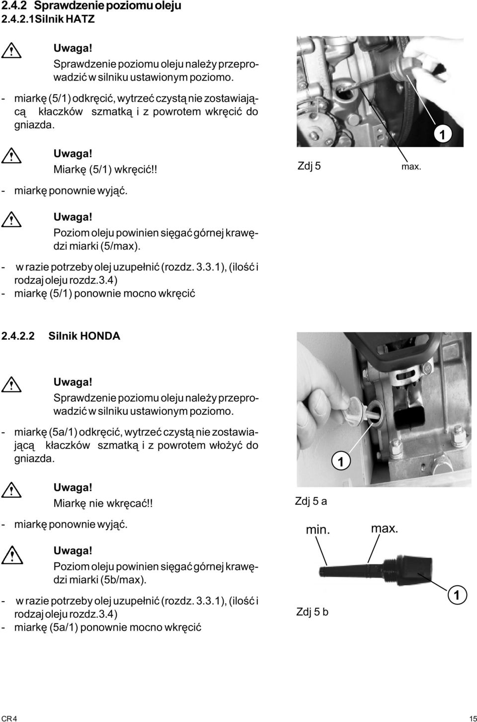 Poziom oleju powinien siêgaæ górnej krawêdzi miarki (5/max). - w razie potrzeby olej uzupe³niæ (rozdz. 3.3.), (iloœæ i rodzaj oleju rozdz.3.4)