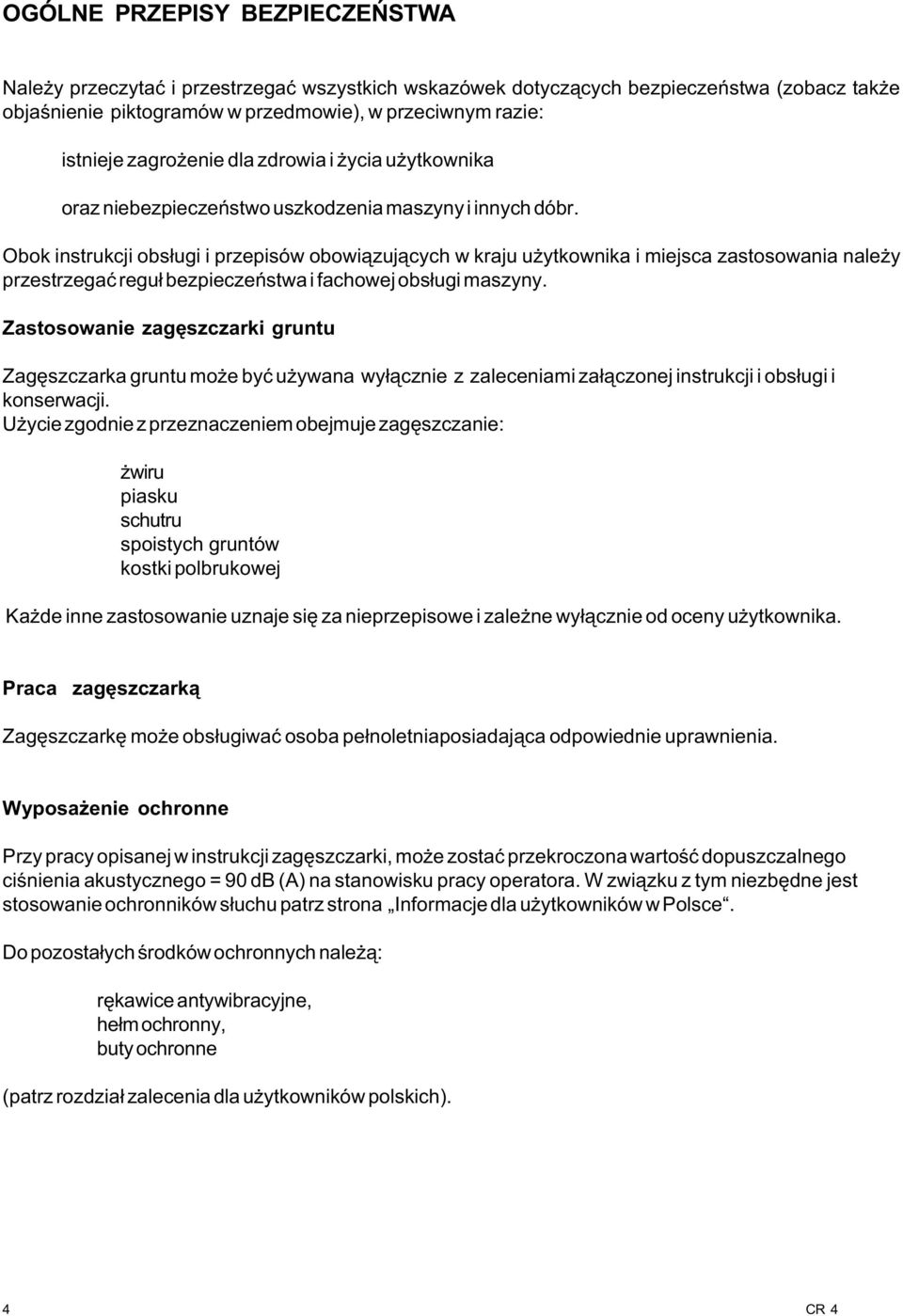 Obok instrukcji obs³ugi i przepisów obowi¹zuj¹cych w kraju u ytkownika i miejsca zastosowania nale y przestrzegaæ regu³ bezpieczeñstwa i fachowej obs³ugi maszyny.
