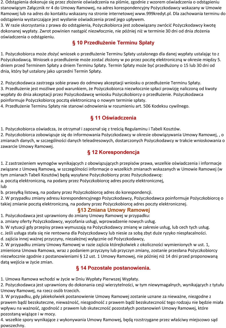 3. W razie skorzystania z prawa do odstąpienia, Pożyczkobiorca jest zobowiązany zwrócić Pożyczkodawcy kwotę dokonanej wypłaty.