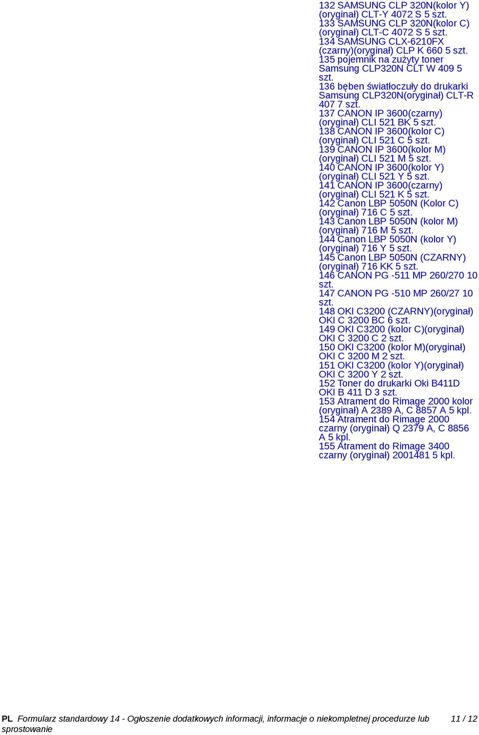 5 139 CANON IP 3600(kolor M) (oryginał) CLI 521 M 5 140 CANON IP 3600(kolor Y) (oryginał) CLI 521 Y 5 141 CANON IP 3600(czarny) (oryginał) CLI 521 K 5 142 Canon LBP 5050N (Kolor C) (oryginał) 716 C 5