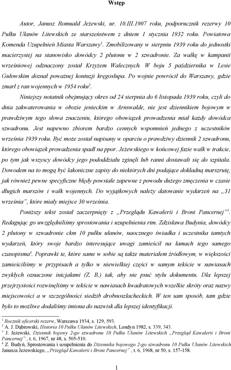 Za walkę w kampanii wrześniowej odznaczony został Krzyżem Walecznych. W boju 5 października w Lesie Gułowskim doznał poważnej kontuzji kręgosłupa.