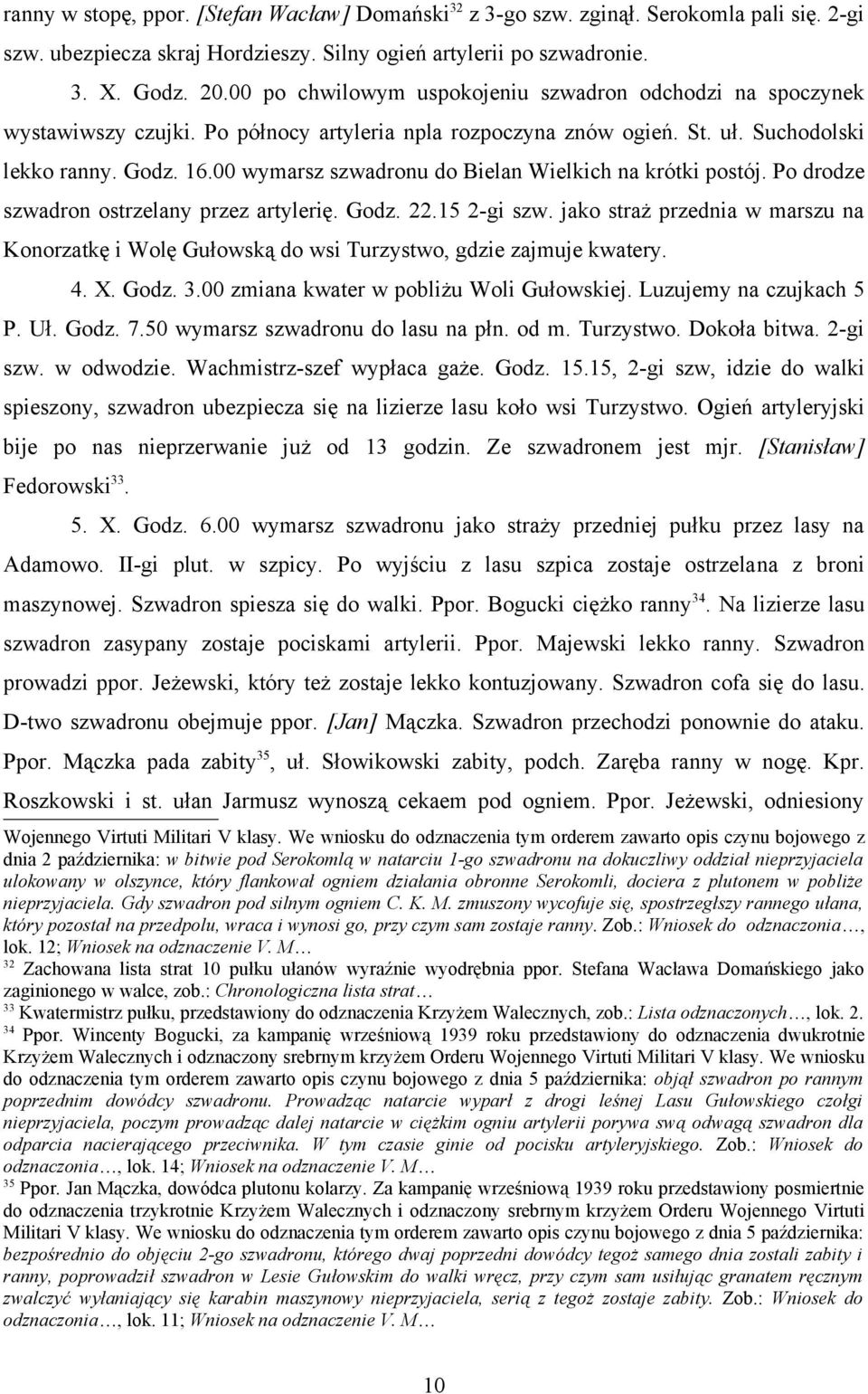 00 wymarsz szwadronu do Bielan Wielkich na krótki postój. Po drodze szwadron ostrzelany przez artylerię. Godz. 22.15 2-gi szw.