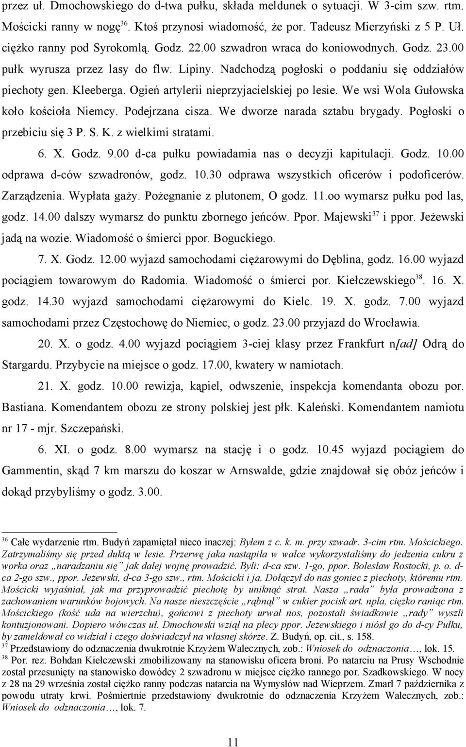 Ogień artylerii nieprzyjacielskiej po lesie. We wsi Wola Gułowska koło kościoła Niemcy. Podejrzana cisza. We dworze narada sztabu brygady. Pogłoski o przebiciu się 3 P. S. K. z wielkimi stratami. 6.
