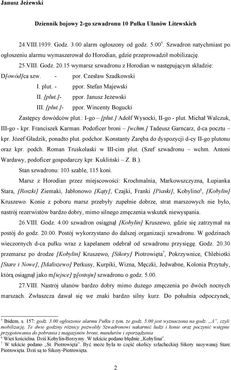Czesław Szadkowski I. plut. - ppor. Stefan Majewski II. [plut.]- ppor. Janusz Jeżewski III. [plut.]- ppor. Wincenty Bogucki Zastępcy dowódców plut.: I-go [plut.] Adolf Wysocki, II-go - plut.