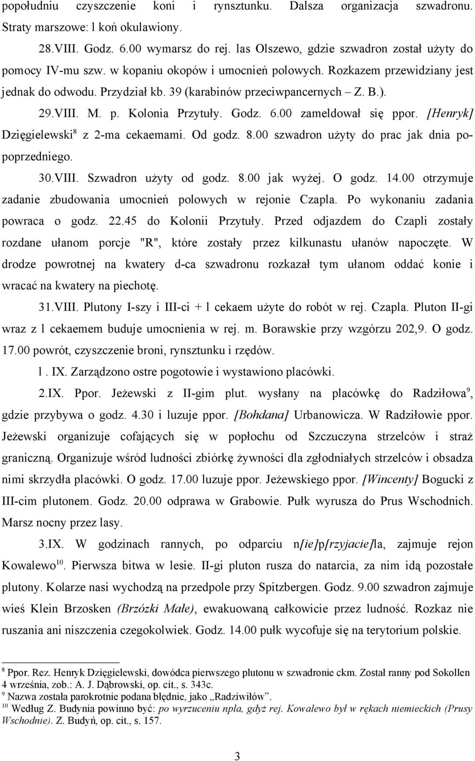 29.VIII. M. p. Kolonia Przytuły. Godz. 6.00 zameldował się ppor. [Henryk] Dzięgielewski 8 z 2-ma cekaemami. Od godz. 8.00 szwadron użyty do prac jak dnia popoprzedniego. 30.VIII. Szwadron użyty od godz.
