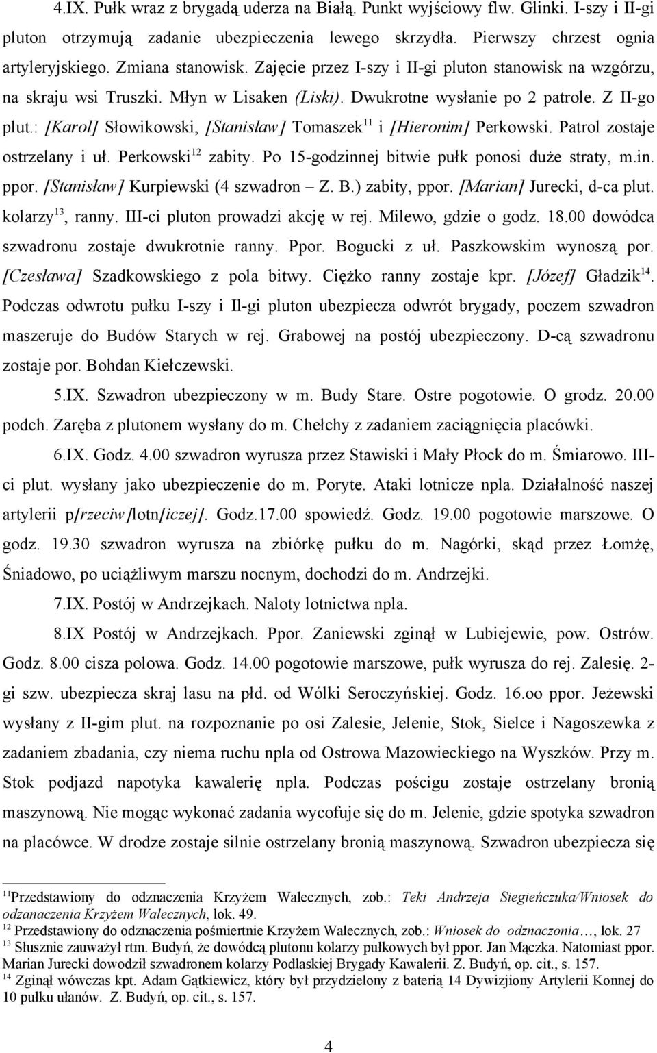 : [Karol] Słowikowski, [Stanisław] Tomaszek 11 i [Hieronim] Perkowski. Patrol zostaje ostrzelany i uł. Perkowski 12 zabity. Po 15-godzinnej bitwie pułk ponosi duże straty, m.in. ppor.