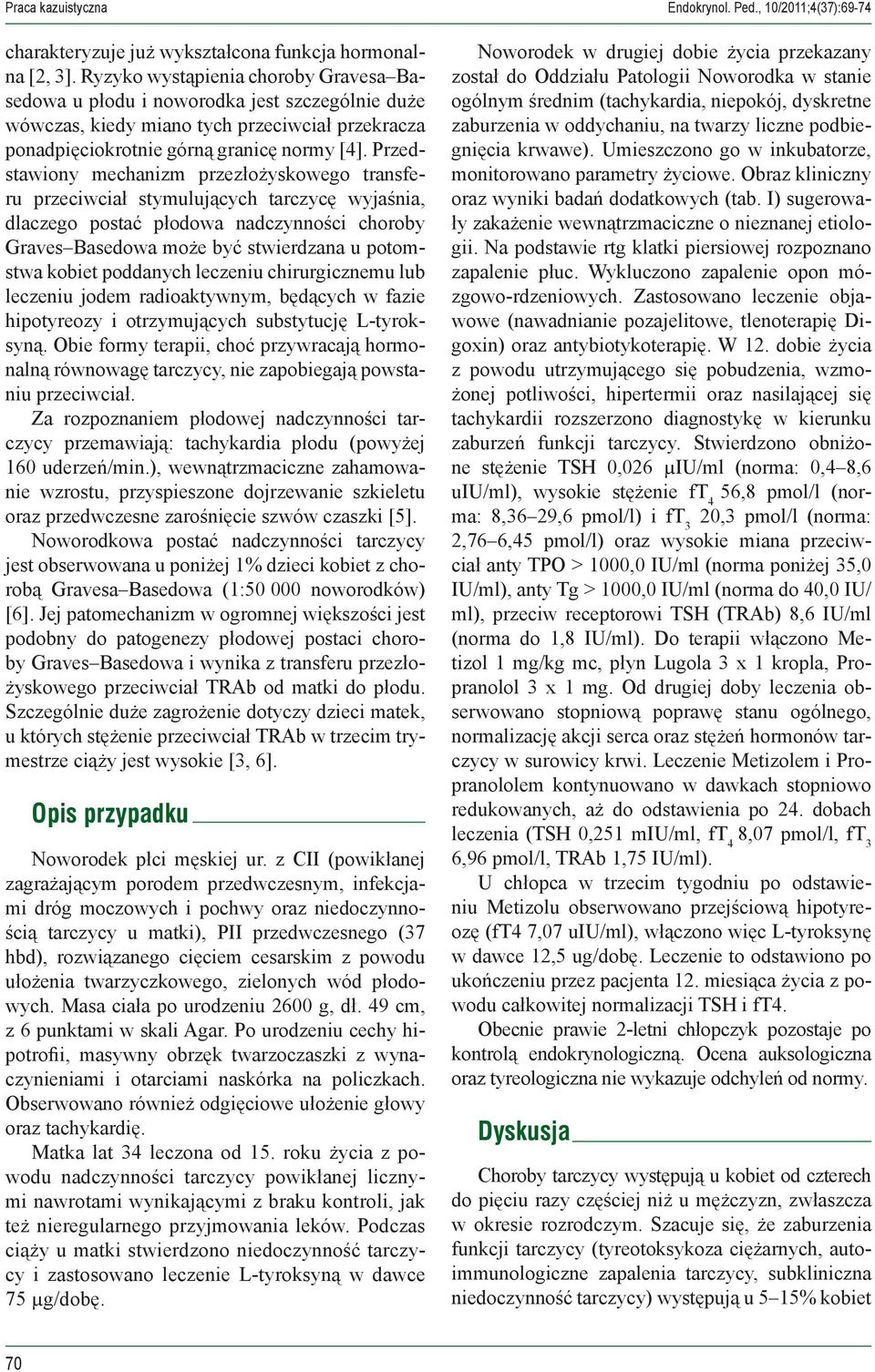 Przedstawiony mechanizm przezłożyskowego transferu przeciwciał stymulujących tarczycę wyjaśnia, dlaczego postać płodowa nadczynności choroby Graves Basedowa może być stwierdzana u potomstwa kobiet