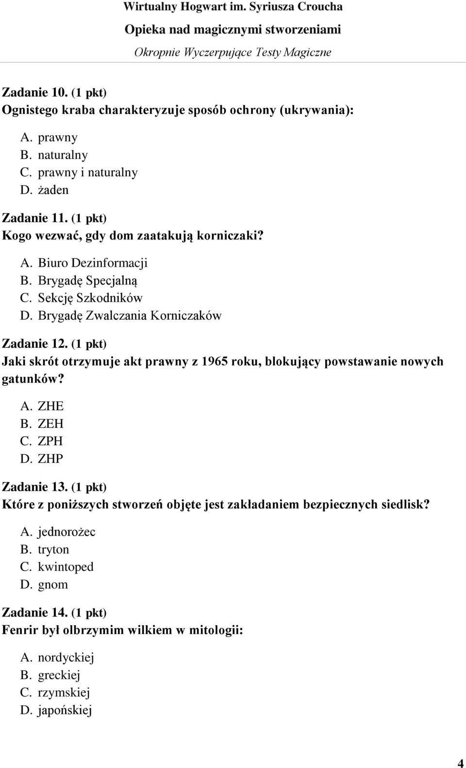 (1 pkt) Jaki skrót otrzymuje akt prawny z 1965 roku, blokujący powstawanie nowych gatunków? A. ZHE B. ZEH C. ZPH D. ZHP Zadanie 13.